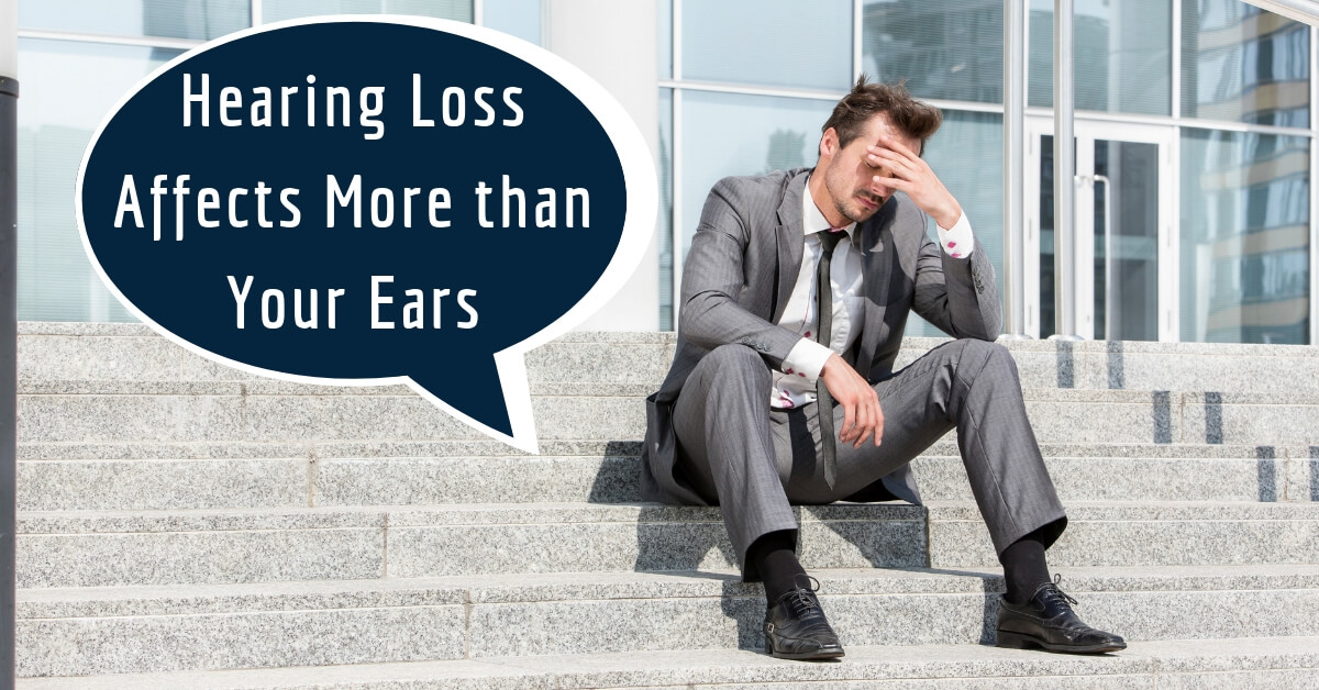 Hearing Loss Affects More than Your Ears