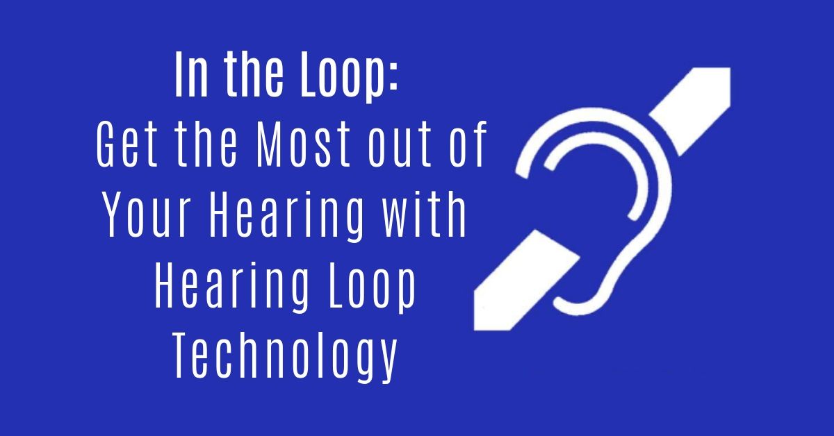 In the Loop: Get the Most out of Your Hearing with Hearing Loop Technology